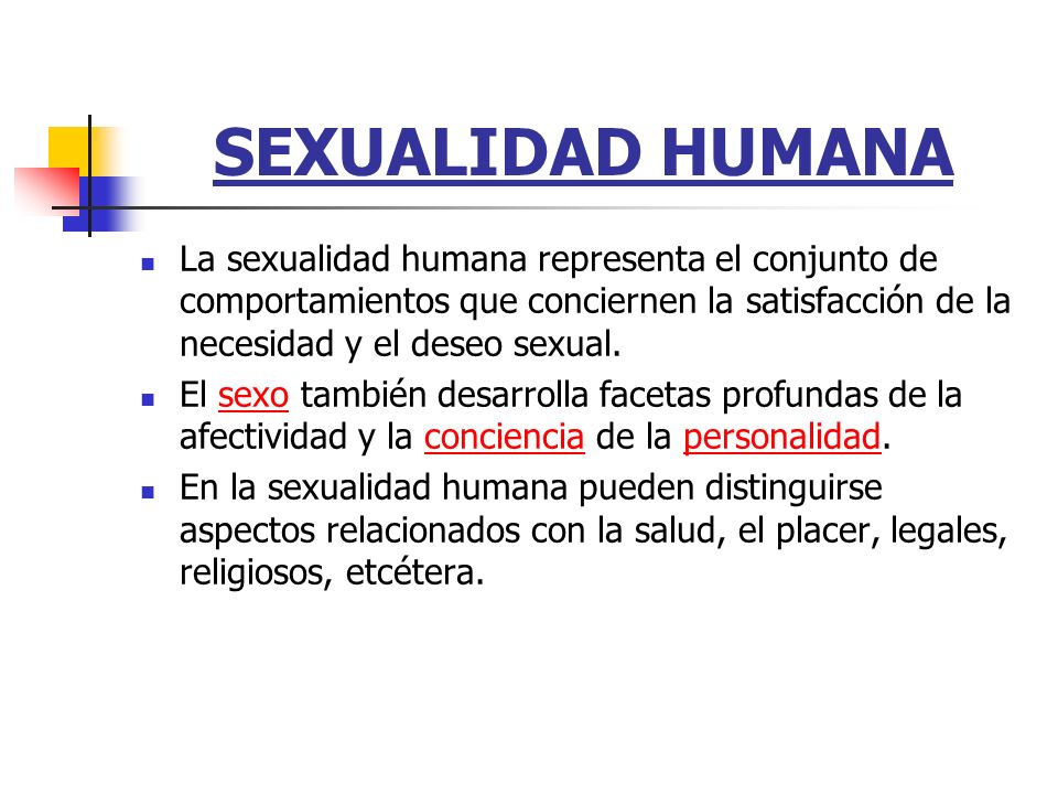 SEXUALIDAD HUMANA La sexualidad humana representa el conjunto de comportamientos que conciernen la satisfacción de la necesidad y el deseo sexual.