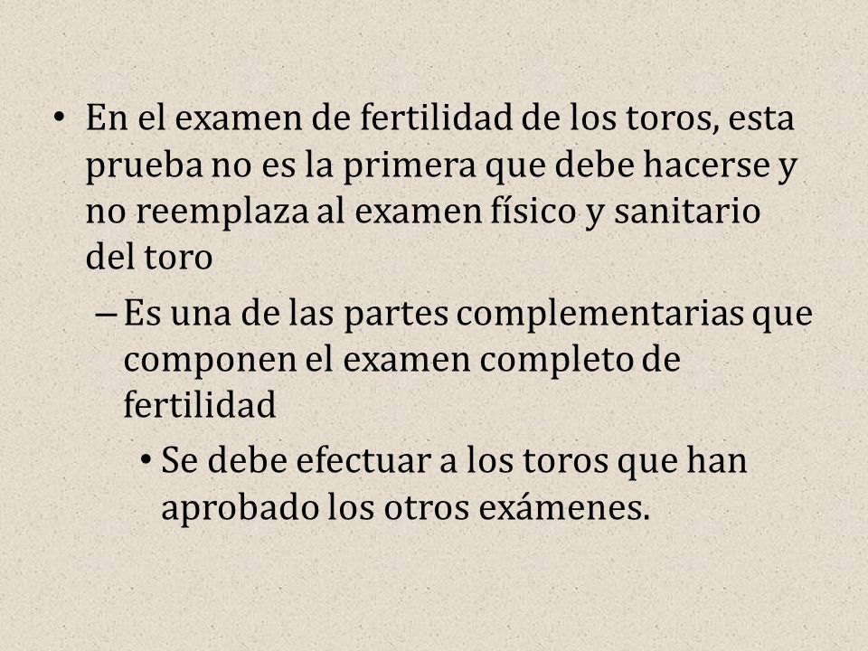 En el examen de fertilidad de los toros, esta prueba no es la primera que debe hacerse y no reemplaza al examen físico y sanitario del toro