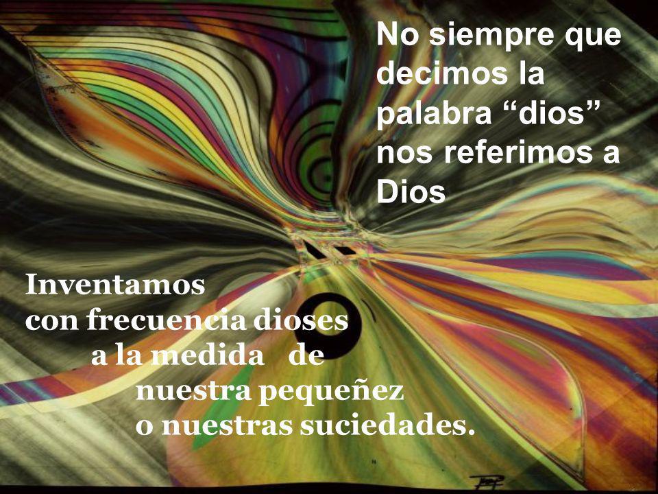 No siempre que decimos la palabra dios nos referimos a Dios