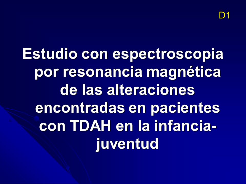 D1 Estudio con espectroscopia por resonancia magnética de las alteraciones encontradas en pacientes con TDAH en la infancia-juventud.