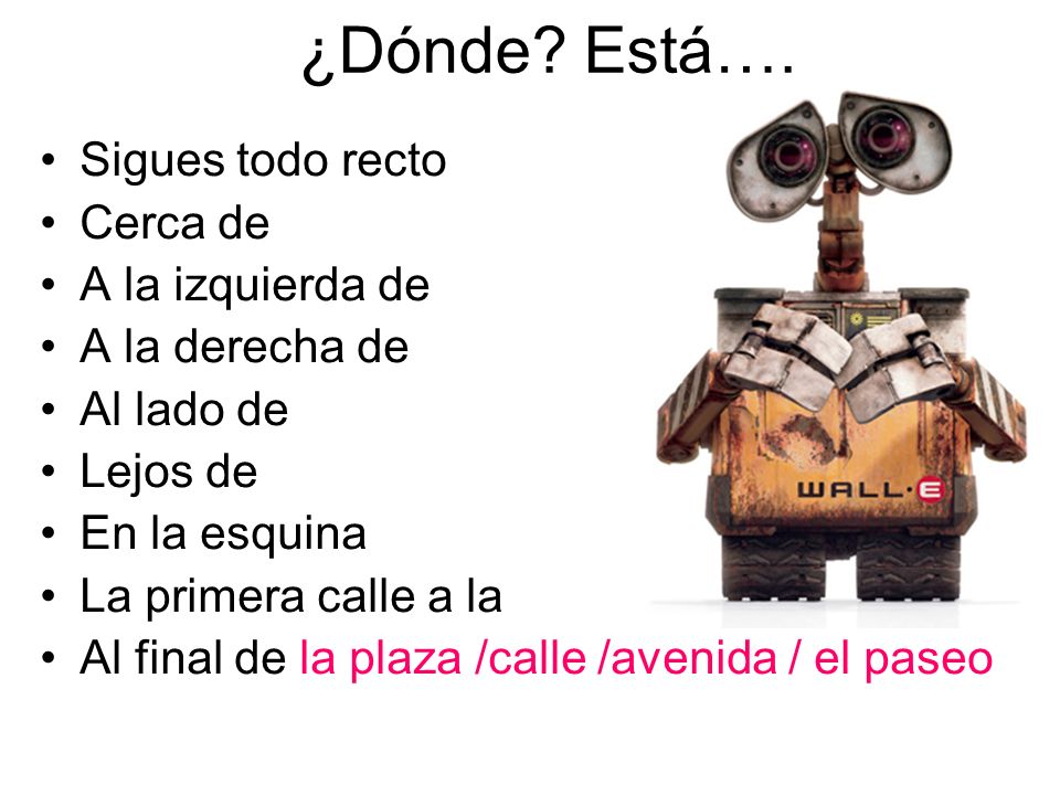 ¿Dónde Está…. Sigues todo recto Cerca de A la izquierda de