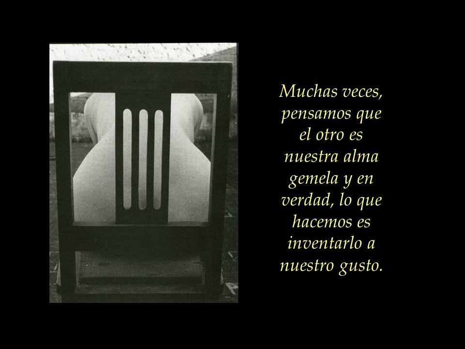 Muchas veces, pensamos que el otro es nuestra alma gemela y en verdad, lo que hacemos es inventarlo a nuestro gusto.