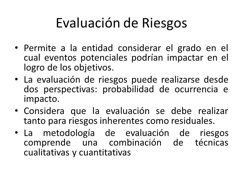 Evaluación de Riesgos Permite a la entidad considerar el grado en el cual eventos potenciales podrían impactar en el logro de los objetivos.