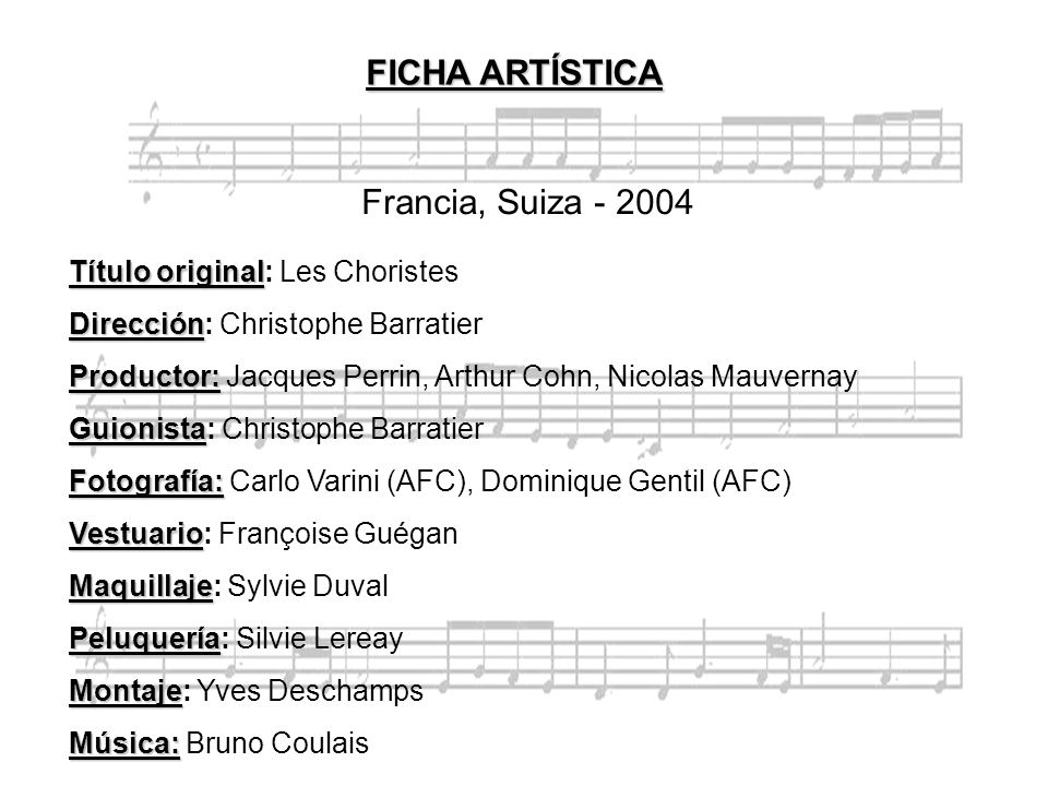 FICHA ARTÍSTICA Francia, Suiza Título original: Les Choristes