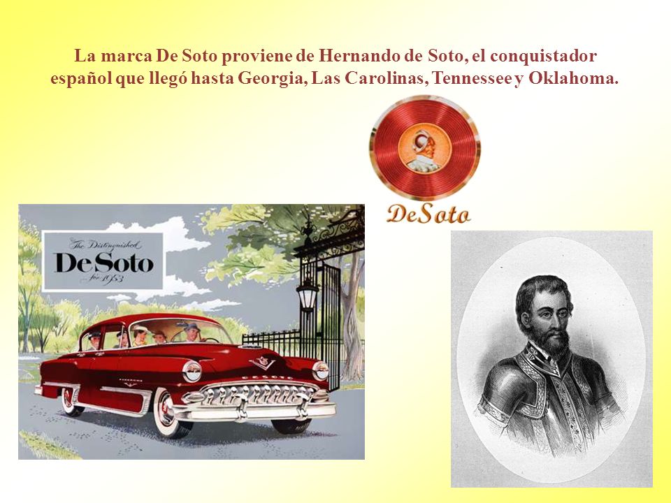 La marca De Soto proviene de Hernando de Soto, el conquistador español que llegó hasta Georgia, Las Carolinas, Tennessee y Oklahoma.