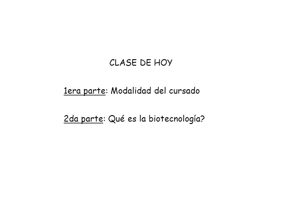 CLASE DE HOY 1era parte: Modalidad del cursado 2da parte: Qué es la biotecnología