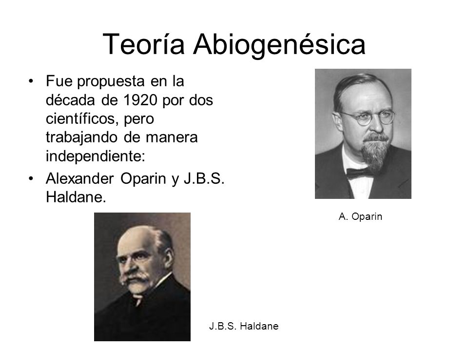 Teoría Abiogenésica Fue propuesta en la década de 1920 por dos científicos, pero trabajando de manera independiente: