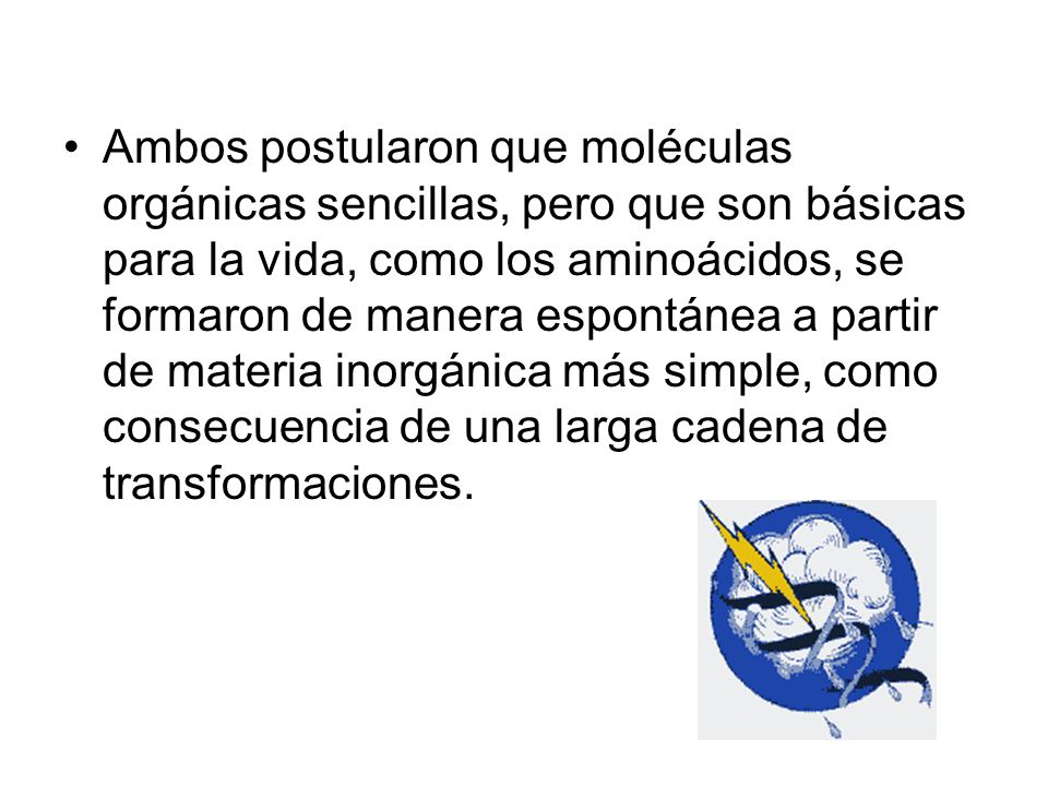Ambos postularon que moléculas orgánicas sencillas, pero que son básicas para la vida, como los aminoácidos, se formaron de manera espontánea a partir de materia inorgánica más simple, como consecuencia de una larga cadena de transformaciones.