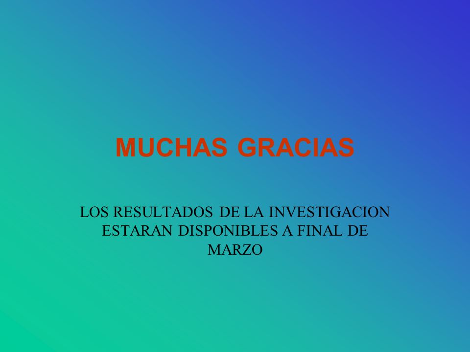 MUCHAS GRACIAS LOS RESULTADOS DE LA INVESTIGACION ESTARAN DISPONIBLES A FINAL DE MARZO