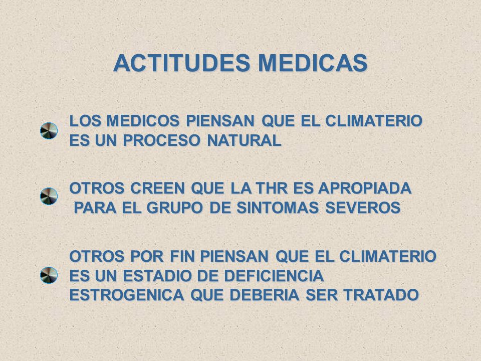 ACTITUDES MEDICAS LOS MEDICOS PIENSAN QUE EL CLIMATERIO ES UN PROCESO NATURAL. OTROS CREEN QUE LA THR ES APROPIADA.