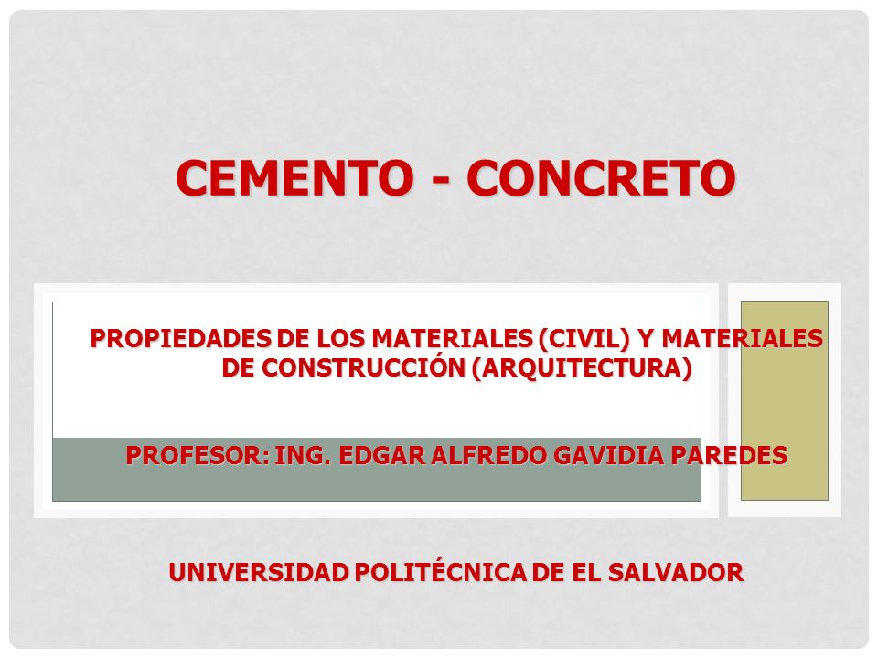 CEMENTO - CONCRETO PROPIEDADES DE LOS MATERIALES (CIVIL) Y MATERIALES DE CONSTRUCCIÓN (ARQUITECTURA) PROFESOR: ING.