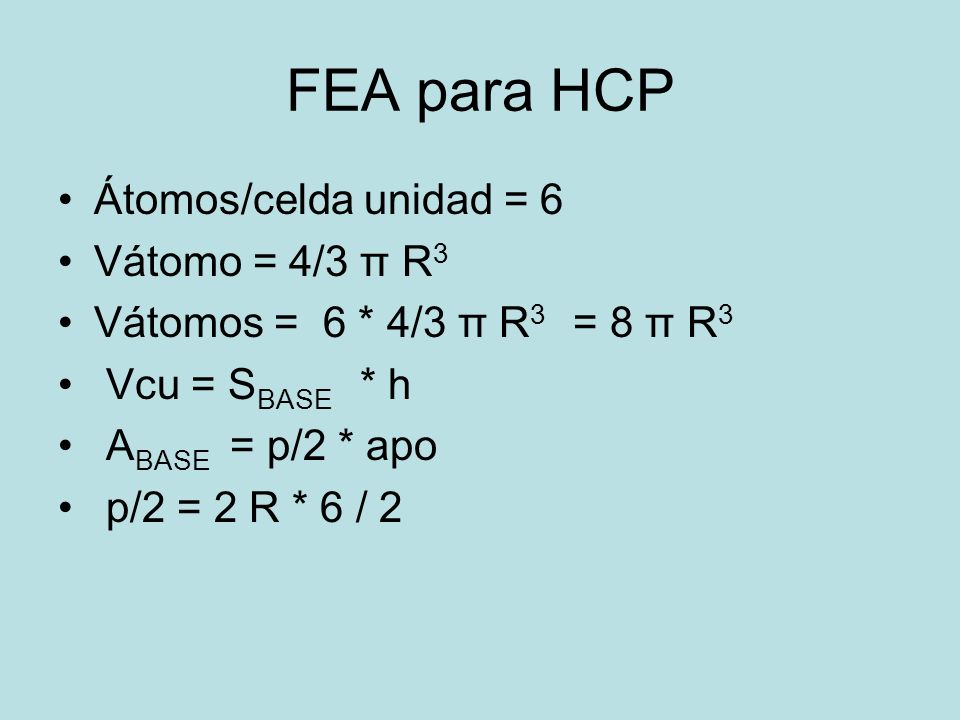 FEA para HCP Átomos/celda unidad = 6 Vátomo = 4/3 π R3