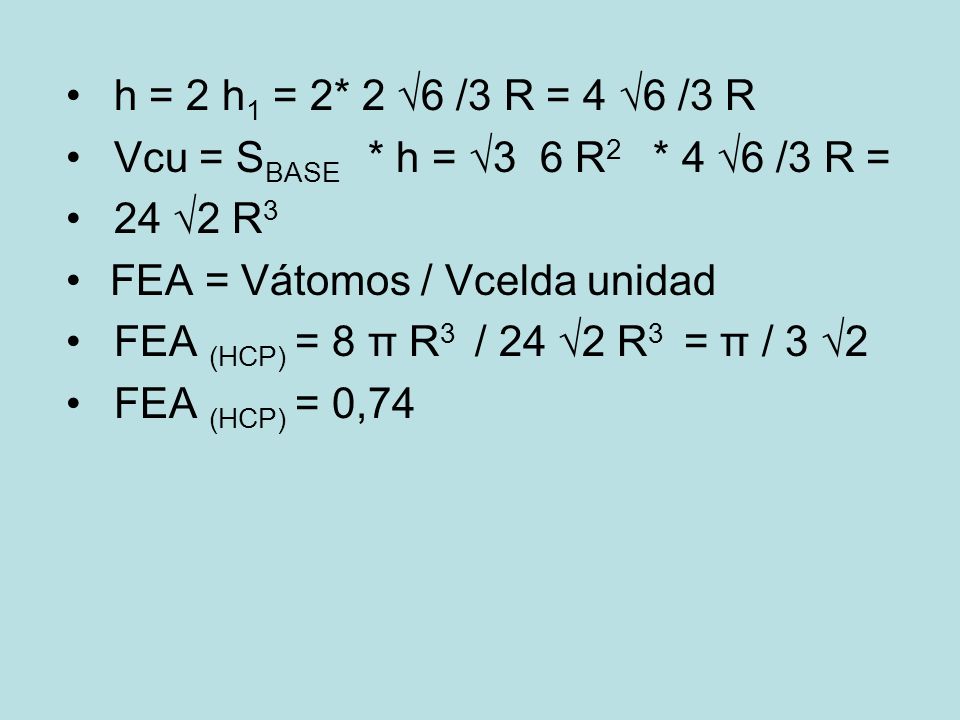 h = 2 h1 = 2* 2 √6 /3 R = 4 √6 /3 R Vcu = SBASE * h = √3 6 R2 * 4 √6 /3 R = 24 √2 R3. FEA = Vátomos / Vcelda unidad.