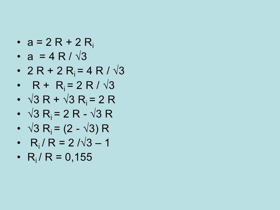 a = 2 R + 2 Ri a = 4 R / √3. 2 R + 2 Ri = 4 R / √3. R + Ri = 2 R / √3. √3 R + √3 Ri = 2 R. √3 Ri = 2 R - √3 R.