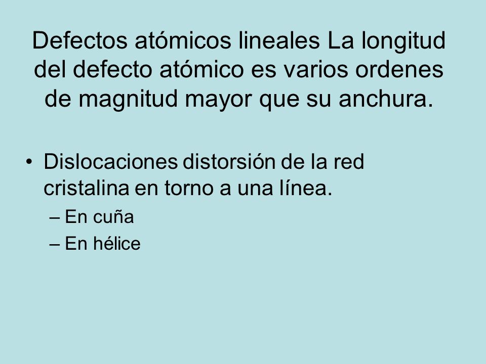 Defectos atómicos lineales La longitud del defecto atómico es varios ordenes de magnitud mayor que su anchura.