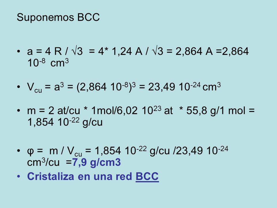 Suponemos BCC a = 4 R / √3 = 4* 1,24 A / √3 = 2,864 A =2, cm3. Vcu = a3 = (2, )3 = 23, cm3.