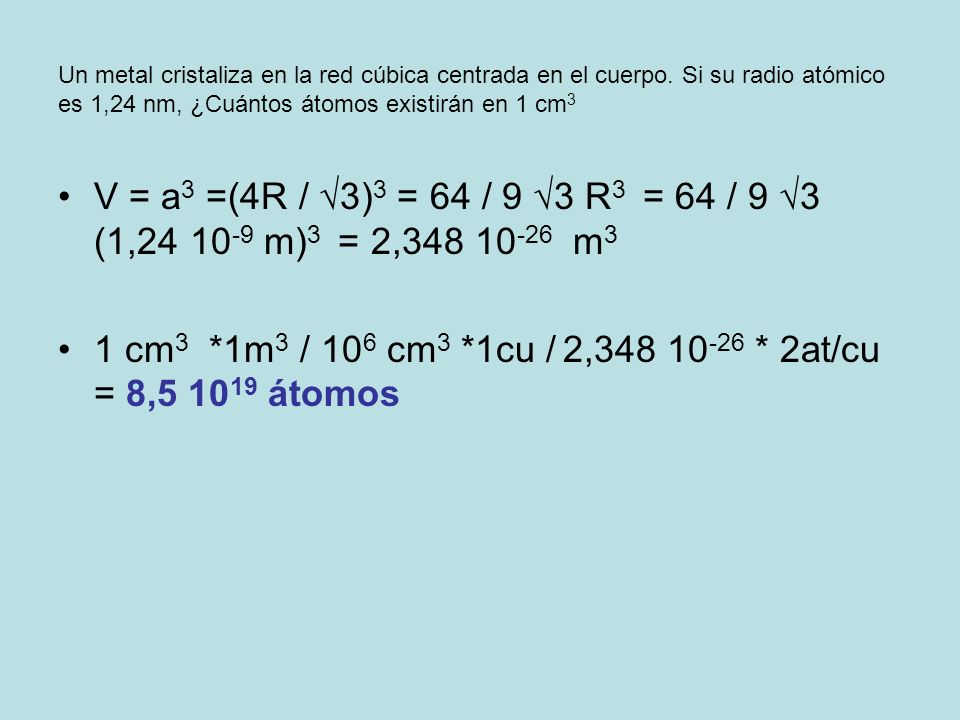 1 cm3 *1m3 / 106 cm3 *1cu / 2, * 2at/cu = 8, átomos