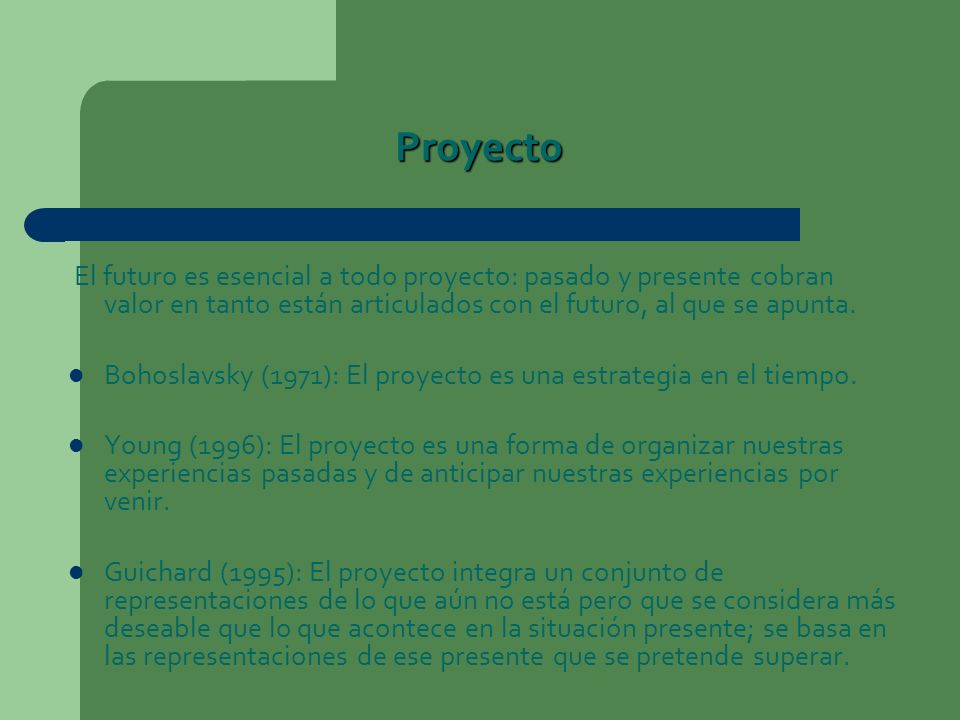 Proyecto El futuro es esencial a todo proyecto: pasado y presente cobran valor en tanto están articulados con el futuro, al que se apunta.