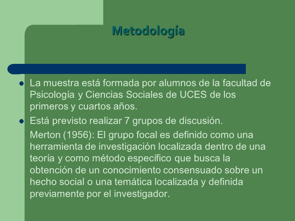 Metodología La muestra está formada por alumnos de la facultad de Psicología y Ciencias Sociales de UCES de los primeros y cuartos años.