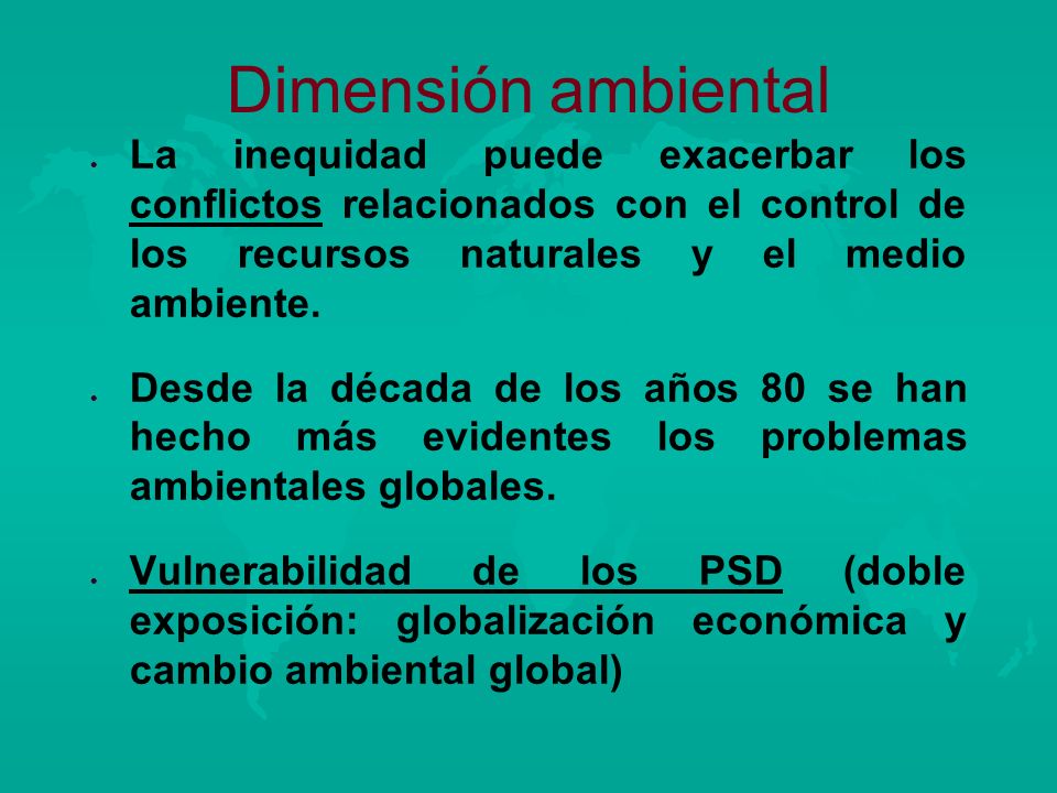 Dimensión ambiental La inequidad puede exacerbar los conflictos relacionados con el control de los recursos naturales y el medio ambiente.