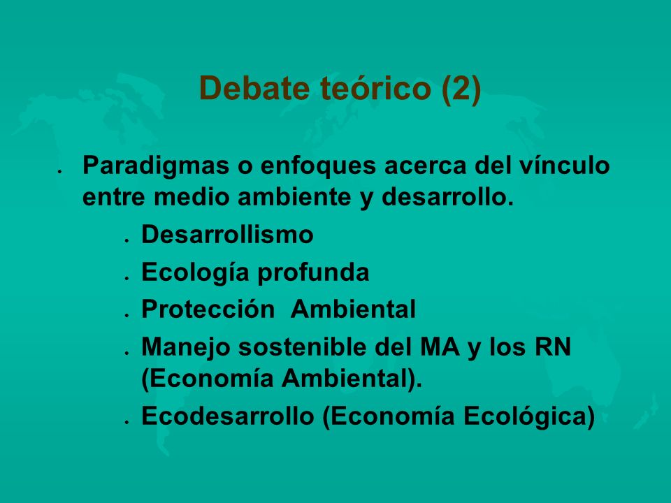 Debate teórico (2) Paradigmas o enfoques acerca del vínculo entre medio ambiente y desarrollo. Desarrollismo.