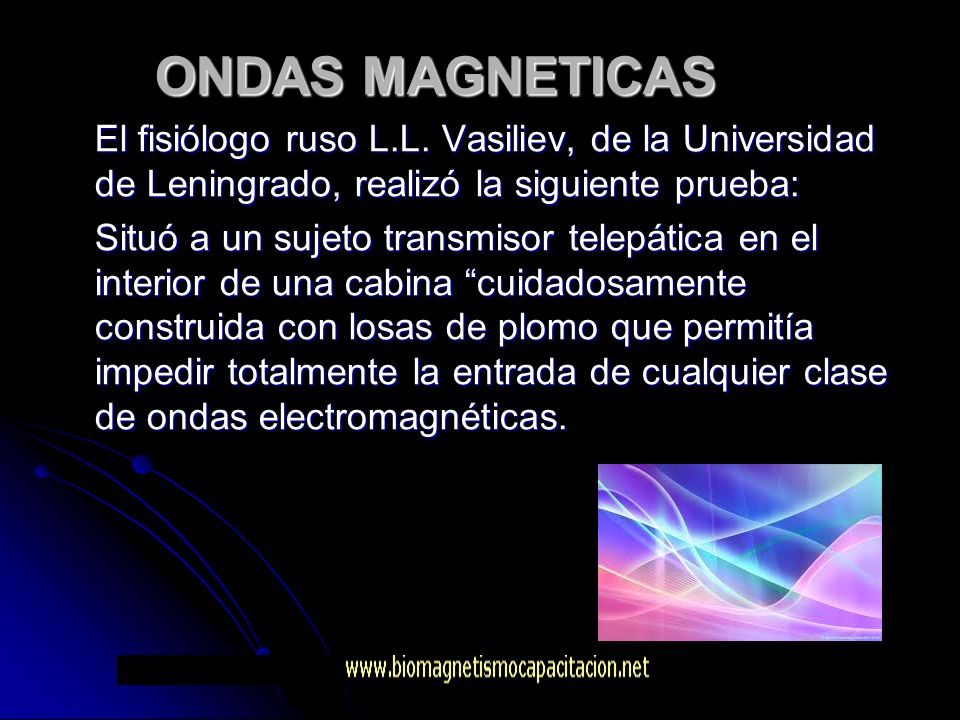 ONDAS MAGNETICAS El fisiólogo ruso L.L. Vasiliev, de la Universidad de Leningrado, realizó la siguiente prueba: