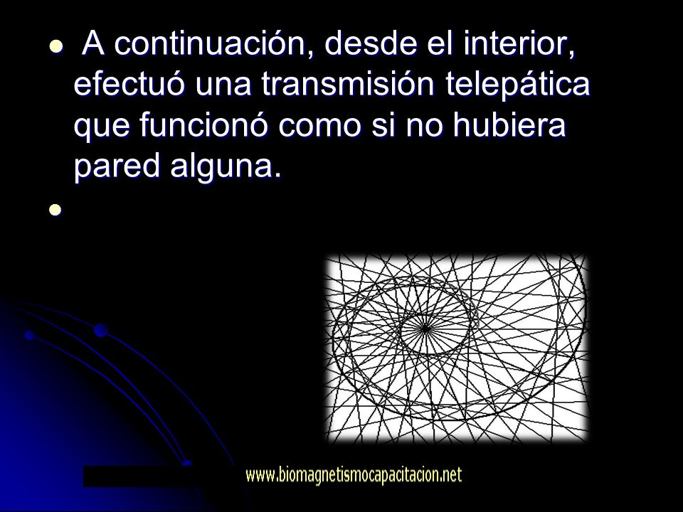 A continuación, desde el interior, efectuó una transmisión telepática que funcionó como si no hubiera pared alguna.