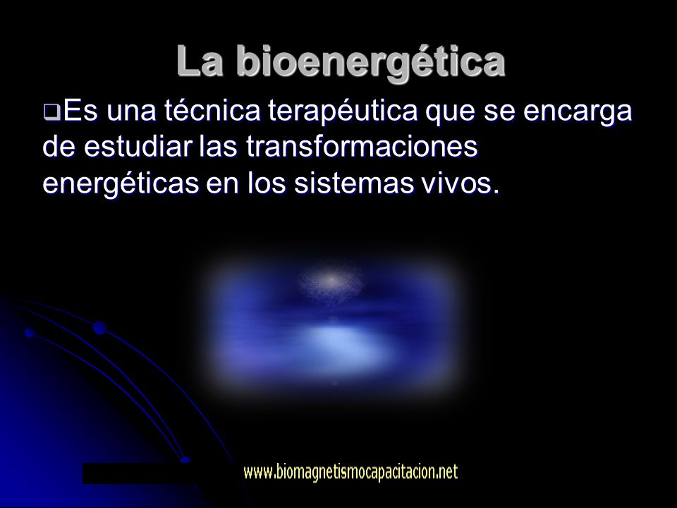 La bioenergética Es una técnica terapéutica que se encarga de estudiar las transformaciones energéticas en los sistemas vivos.