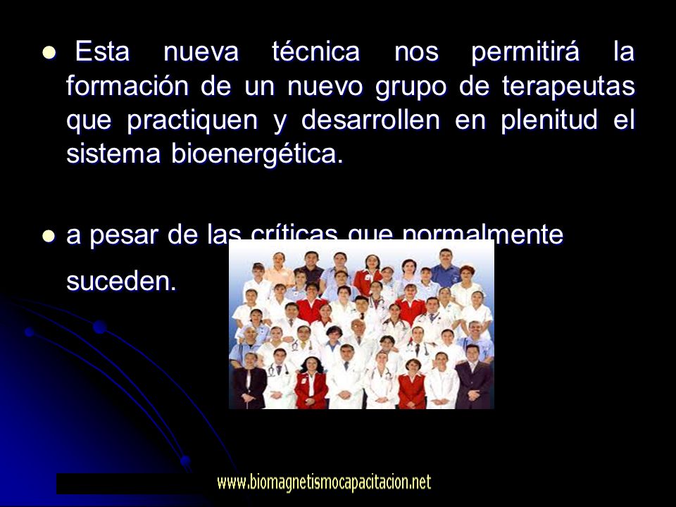 Esta nueva técnica nos permitirá la formación de un nuevo grupo de terapeutas que practiquen y desarrollen en plenitud el sistema bioenergética.