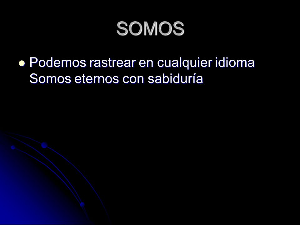 SOMOS Podemos rastrear en cualquier idioma Somos eternos con sabiduría