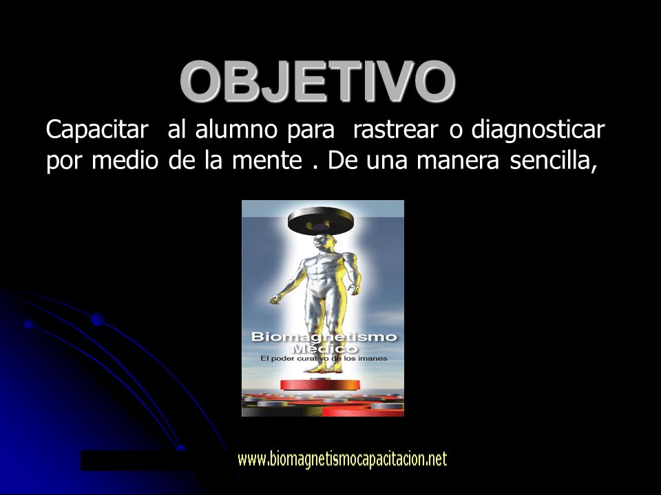 OBJETIVO Capacitar al alumno para rastrear o diagnosticar por medio de la mente .
