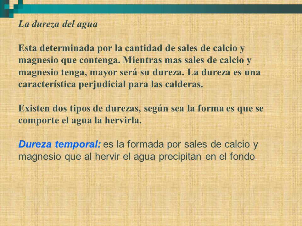 La dureza del agua Esta determinada por la cantidad de sales de calcio y magnesio que contenga.