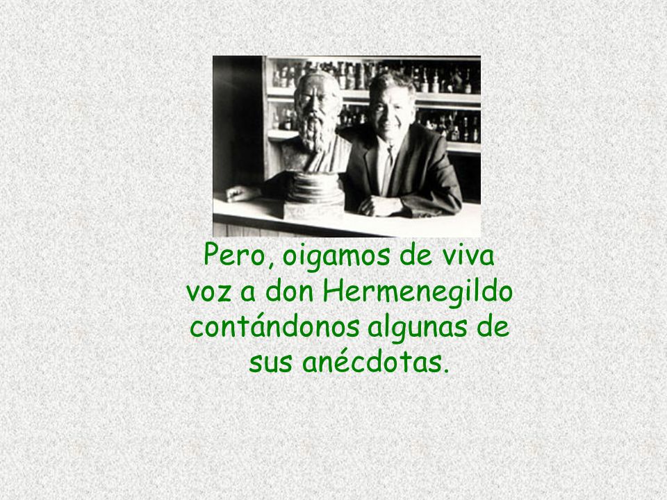 Pero, oigamos de viva voz a don Hermenegildo contándonos algunas de sus anécdotas.
