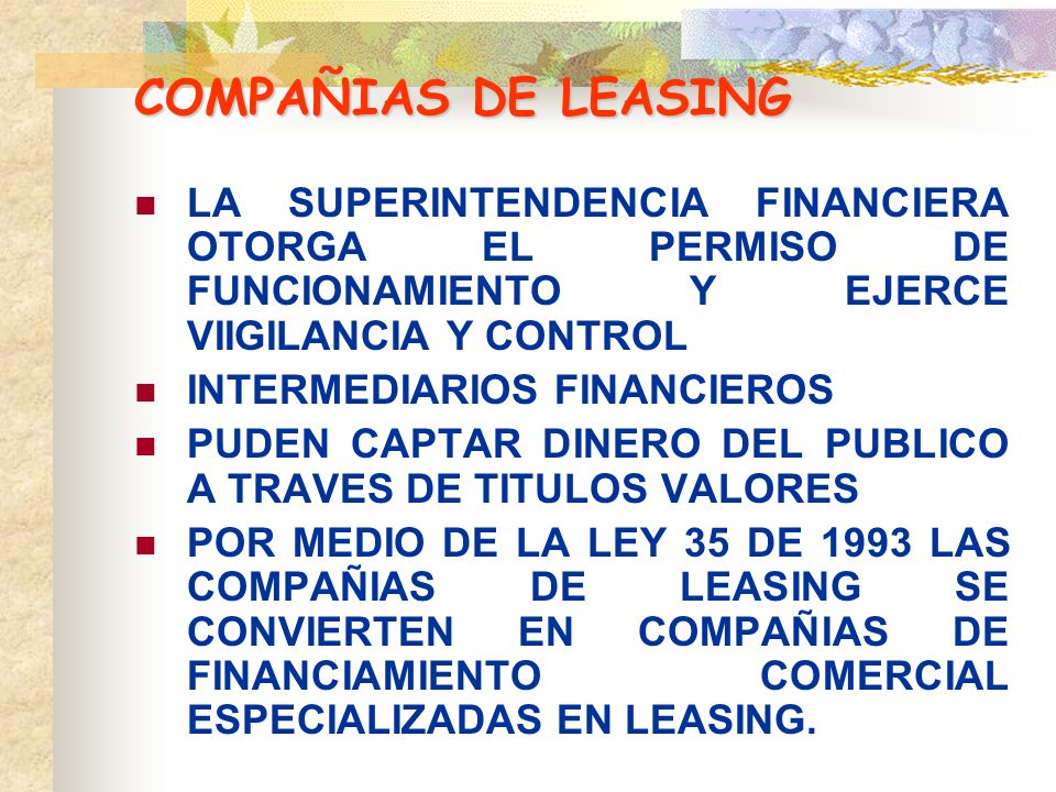COMPAÑIAS DE LEASING LA SUPERINTENDENCIA FINANCIERA OTORGA EL PERMISO DE FUNCIONAMIENTO Y EJERCE VIIGILANCIA Y CONTROL.