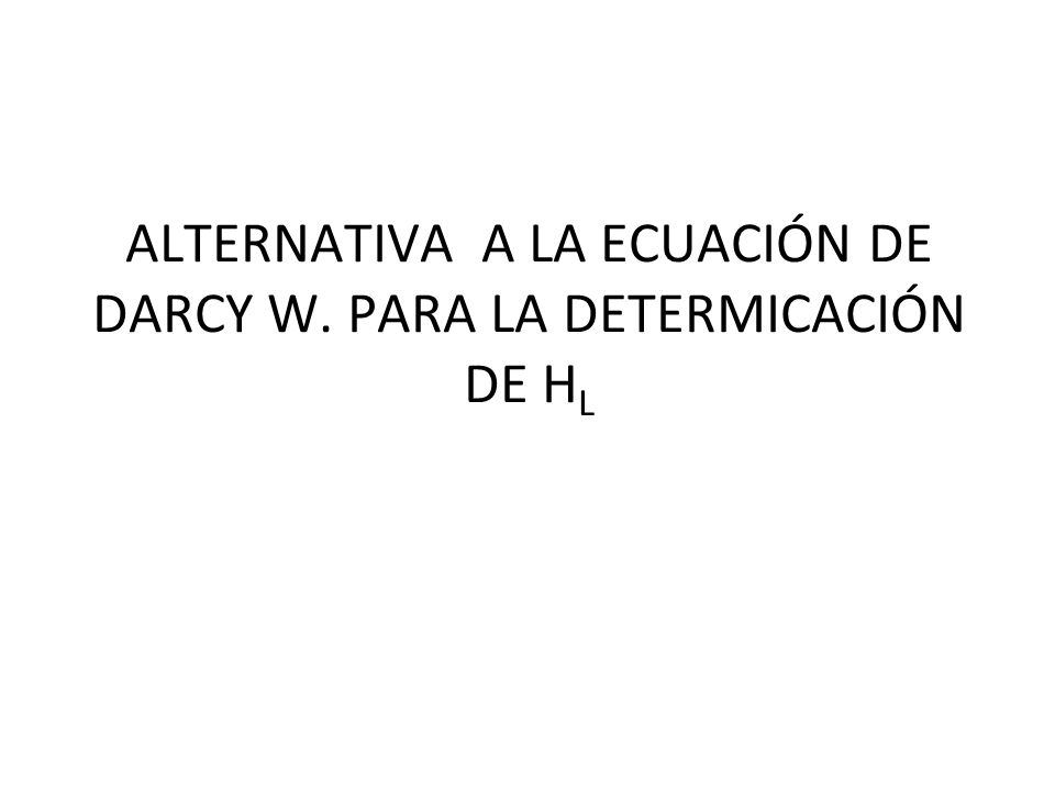ALTERNATIVA A LA ECUACIÓN DE DARCY W. PARA LA DETERMICACIÓN DE HL
