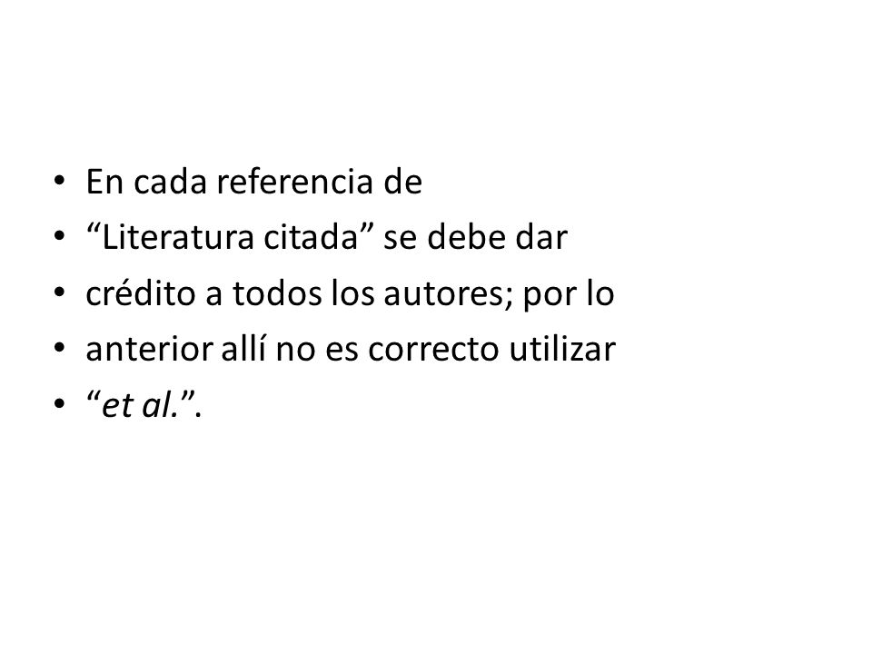 En cada referencia de Literatura citada se debe dar. crédito a todos los autores; por lo. anterior allí no es correcto utilizar.
