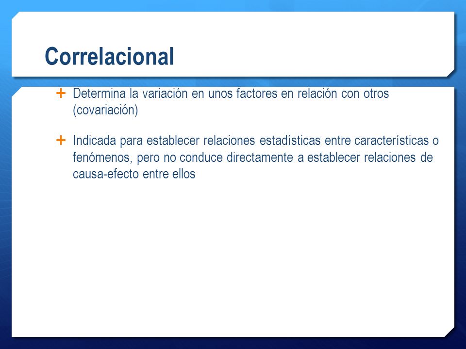 Correlacional Determina la variación en unos factores en relación con otros (covariación)