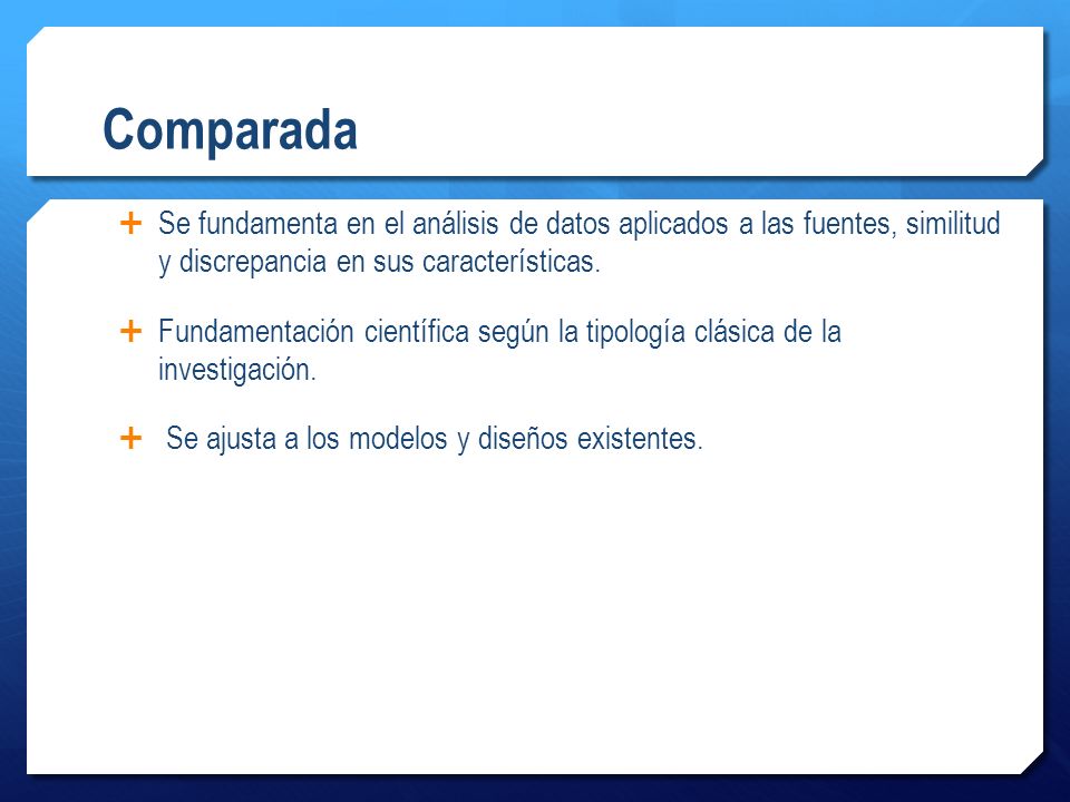 Comparada Se fundamenta en el análisis de datos aplicados a las fuentes, similitud y discrepancia en sus características.