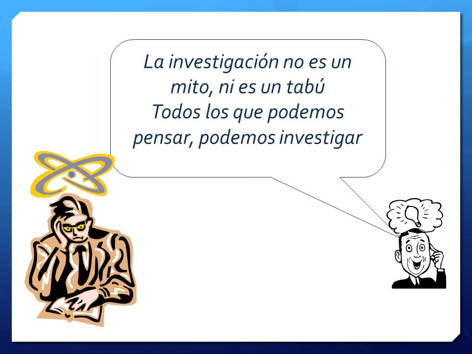 La investigación no es un mito, ni es un tabú