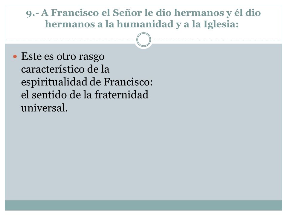 9.- A Francisco el Señor le dio hermanos y él dio hermanos a la humanidad y a la Iglesia: