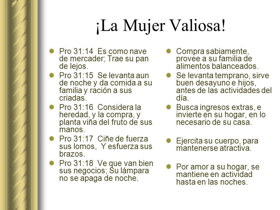 ¡La Mujer Valiosa! Pro 31:14 Es como nave de mercader; Trae su pan de lejos.