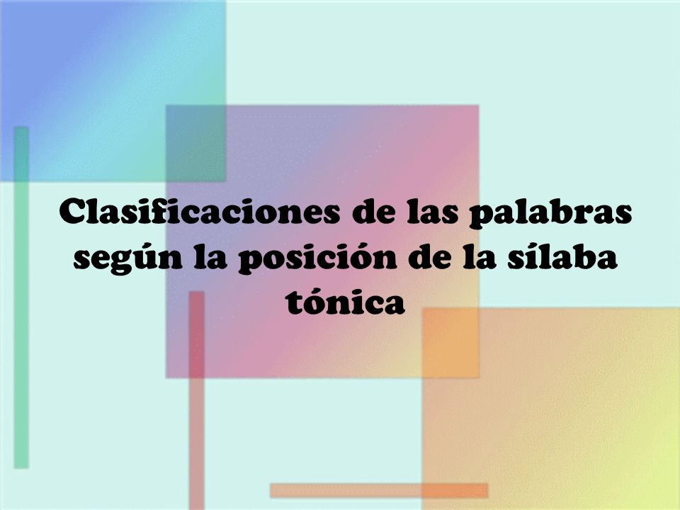 Clasificaciones de las palabras según la posición de la sílaba tónica