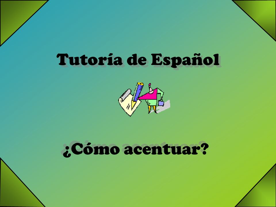 Tutoría de Español ¿Cómo acentuar