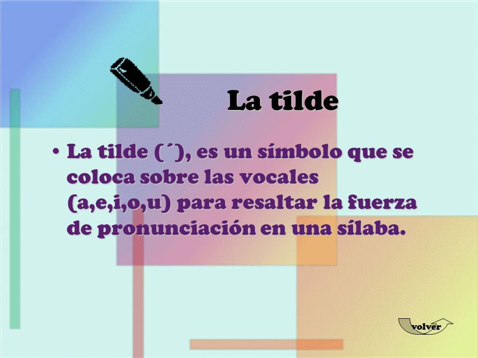 La tilde La tilde (´), es un símbolo que se coloca sobre las vocales (a,e,i,o,u) para resaltar la fuerza de pronunciación en una sílaba.