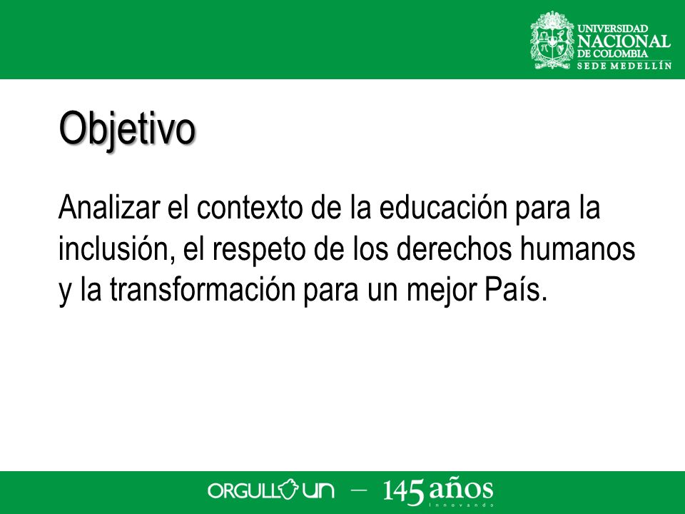 Objetivo Analizar el contexto de la educación para la inclusión, el respeto de los derechos humanos y la transformación para un mejor País.