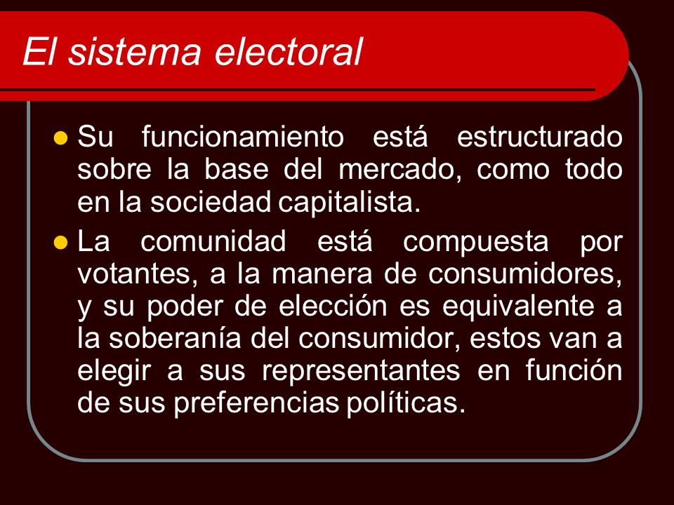 El sistema electoral Su funcionamiento está estructurado sobre la base del mercado, como todo en la sociedad capitalista.