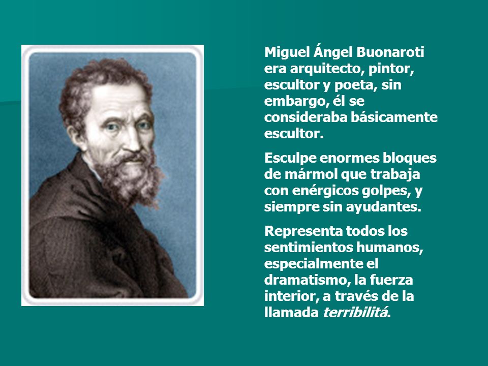 Miguel Ángel Buonaroti era arquitecto, pintor, escultor y poeta, sin embargo, él se consideraba básicamente escultor.
