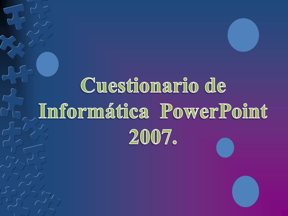 Cuestionario de Informática PowerPoint 2007.