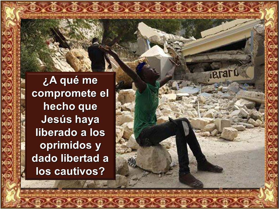 ¿A qué me compromete el hecho que Jesús haya liberado a los oprimidos y dado libertad a los cautivos