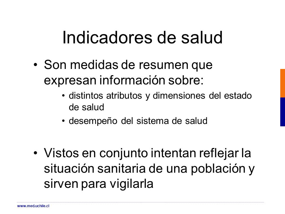 Indicadores de salud Son medidas de resumen que expresan información sobre: distintos atributos y dimensiones del estado de salud.